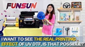 I want to see the real printing effect of Funsun A3 UV Printer, is that possible？