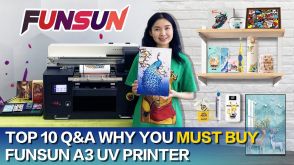 Top 10 Q&A Why Buy Our Funsun A3 UV Printer