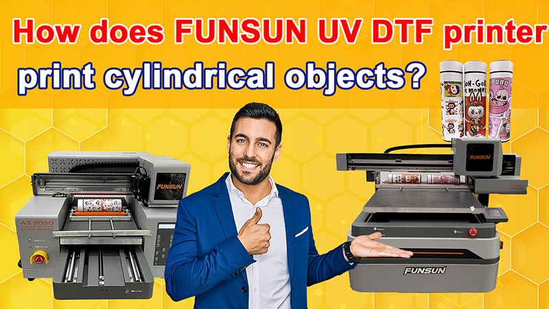 How does FUNSUN UV DTF printer print cylindrical objects?