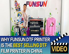 Why Funsun DTF Printer Is The Best Selling DTF Film Printer In China？